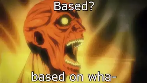 Based? Based On What Meme Reaction
