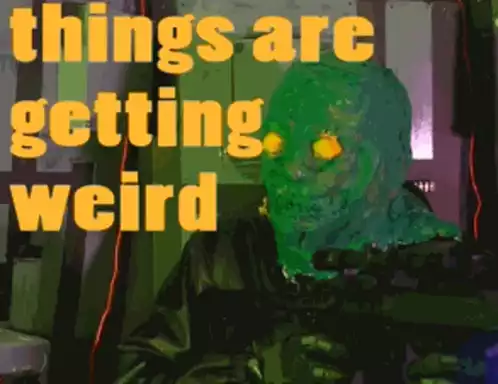 Getting Weird Things Are Getting Weird