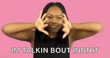 Woman Says Im Talkin Bout Innnit